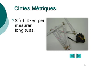 Cintes Mètriques . S´utilitzen per mesurar longituds . 