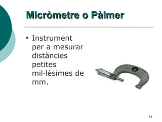 Micròmetre o Pàlmer Instrument per a mesurar distàncies petites mil·lèsimes de mm. 
