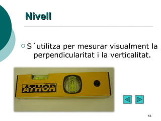 Nivell S´utilitza per mesurar visualment la perpendicularitat i la verticalitat. 