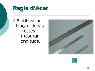Regle d’Acer S’utilitza per traçar  líneas rectes i mesurar longituds. 