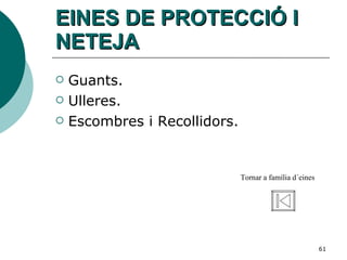 EINES DE PROTECCIÓ I NETEJA Guants. Ulleres. Escombres i Recollidors. Tornar a família d´eines 