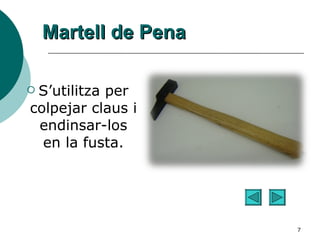 Martell de Pena S’utilitza per colpejar claus i endinsar-los en la fusta. 