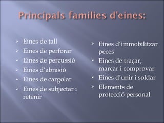 Eines de tall Eines de perforar Eines de percussió Eines d’abrasió Eines de cargolar Eines de subjectar i retenir Eines d’immobilitzar peces Eines de traçar, marcar i comprovar Eines d’unir i soldar Elements de protecció personal 