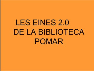 LES EINES 2.0  DE LA BIBLIOTECA POMAR 