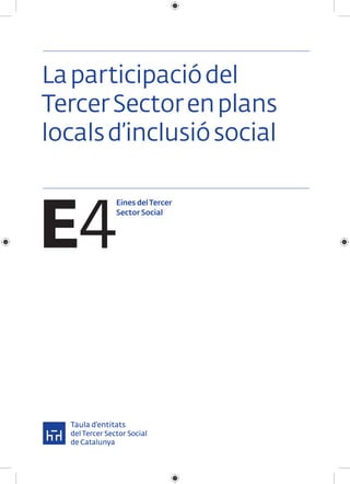 La participació del
Tercer Sector en plans
locals d’inclusió social



E4
       Eines del Tercer
       Sector Social
 