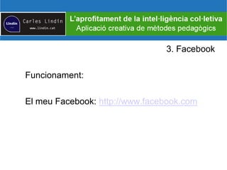 3. Facebook
Funcionament:
El meu Facebook: http://www.facebook.com
 