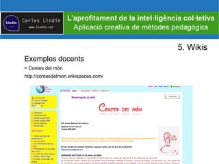 5. Wikis
Exemples docents
> Contes del món
http://contesdelmon.wikispaces.com/
 