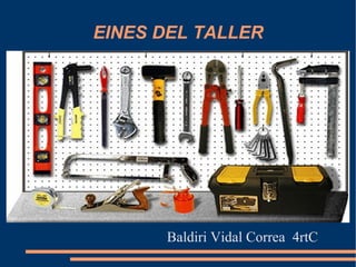 EINES DEL TALLER




      Baldiri Vidal Correa 4rtC
 