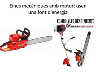 Eines mecàniques amb motor: usen
una font d’energia
 