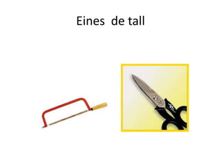 Eines de tall
 