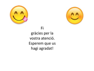 Fi
gràcies per la
vostra atenció.
Esperem que us
hagi agradat!
 