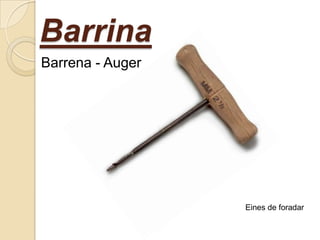 Barrina
Barrena - Auger

Eines de foradar

 