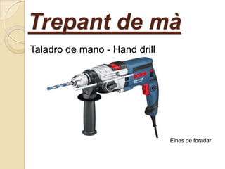 Trepant de mà
Taladro de mano - Hand drill

Eines de foradar

 