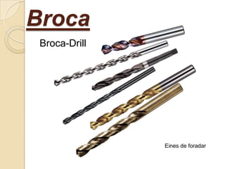 Broca
Broca-Drill

Eines de foradar

 