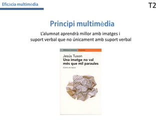 à

T2

è

è
L’alumnat aprendrà millor amb imatges i
suport verbal que no únicament amb suport verbal

 