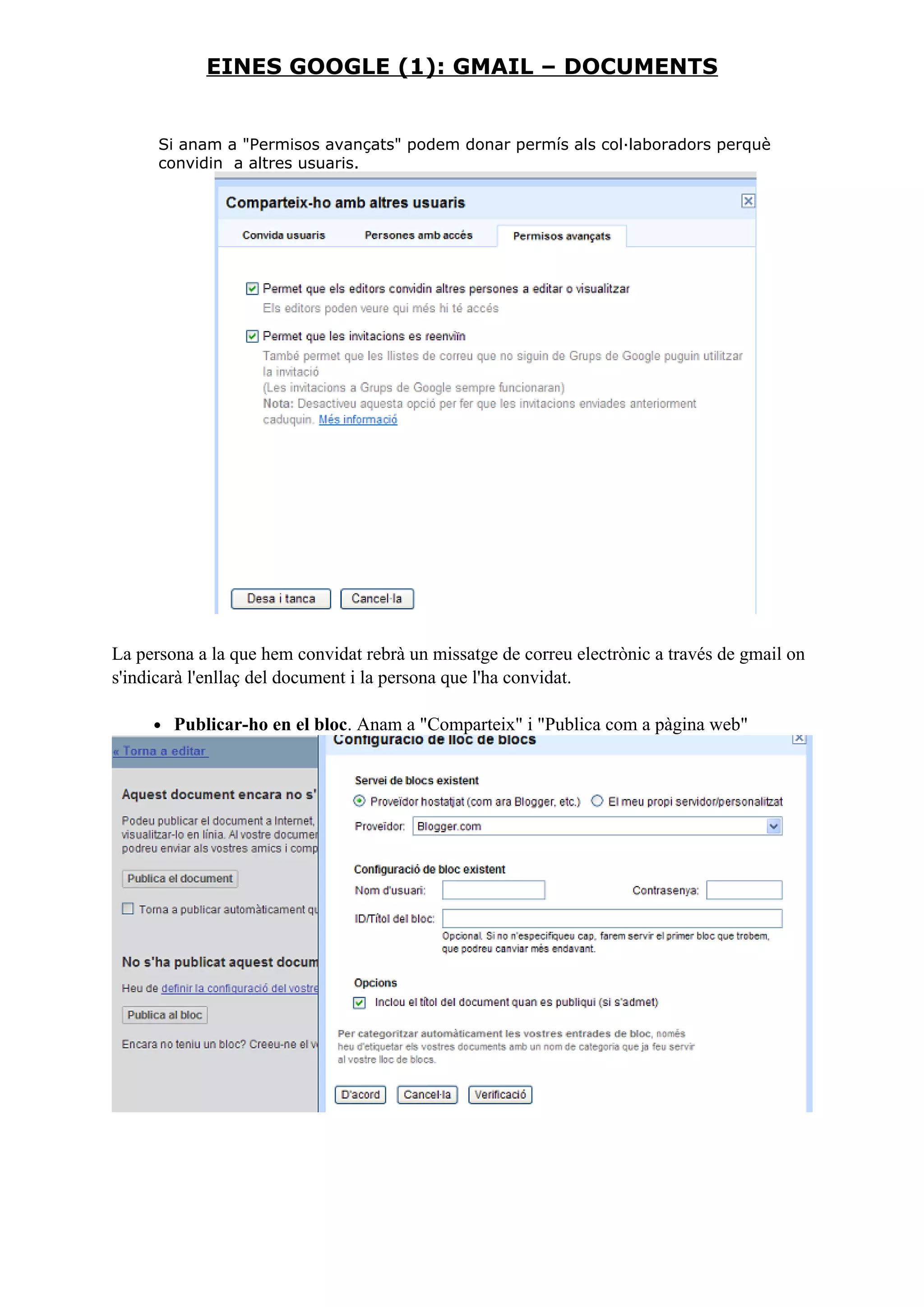 Si anam a "Permisos avançats" podem donar permís als col·laboradors perquè
convidin a altres usuaris.
La persona a la que hem convidat rebrà un missatge de correu electrònic a través de gmail on
s'indicarà l'enllaç del document i la persona que l'ha convidat.
• Publicar-ho en el bloc. Anam a "Comparteix" i "Publica com a pàgina web"
EINES GOOGLE (1): GMAIL – DOCUMENTS
 