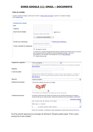 Si tot ha anat bé apareixerà un missatge de felicitació. Després podem pitjar “Estic a punt,
ensenya'm el meu compte”.
EINES GOOGLE (1): GMAIL – DOCUMENTS
 