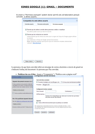 Si anam a "Permisos avançats" podem donar permís als col·laboradors perquè
convidin a altres usuaris.
La persona a la que hem convidat rebrà un missatge de correu electrònic a través de gmail on
s'indicarà l'enllaç del document i la persona que l'ha convidat.
• Publicar-ho en el bloc. Anam a "Comparteix" i "Publica com a pàgina web"
EINES GOOGLE (1): GMAIL – DOCUMENTS
 