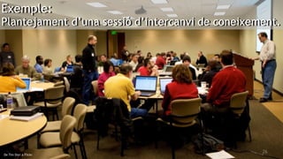 26
Exemple:
Plantejament d’una sessió d’intercanvi de coneixement.
De Tim Dorr a Flickr
 
