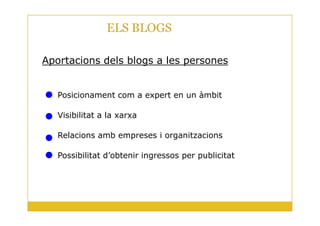 ELS BLOGS
BLOG
Aportacions dels blogs a les persones
Posicionament com a expert en un àmbit
Visibilitat a la xarxa
10
Visibilitat a la xarxa
Relacions amb empreses i organitzacions
Possibilitat d’obtenir ingressos per publicitat
 