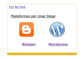 Plataformes per crear blogs
ELS BLOGS
22
Blogger Wordpress
 