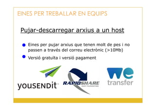 Pujar-descarregar arxius a un host
Eines per pujar arxius que tenen molt de pes i no
passen a través del correu electrònic (>10Mb)
EINES PER TREBALLAR EN EQUIPS
34
Versió gratuïta i versió pagament
 