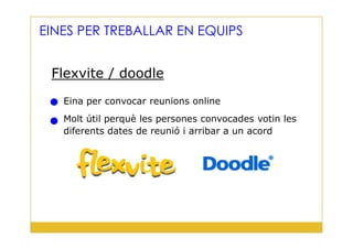 Eina per convocar reunions online
Molt útil perquè les persones convocades votin les
EINES PER TREBALLAR EN EQUIPS
Flexvite / doodle
40
diferents dates de reunió i arribar a un acord
 