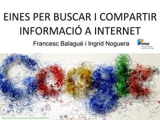 EINES PER BUSCAR I COMPARTIR INFORMACIÓ A INTERNET   Francesc Balagué i Ingrid Noguera http://www.flickr.com/photos/markknol/2568436053   