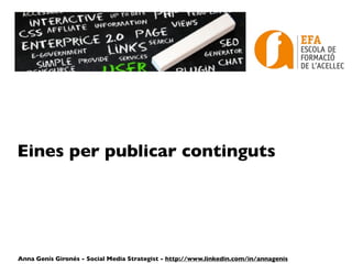 Eines per publicar continguts




Anna Genís Gironés - Social Media Strategist - http://www.linkedin.com/in/annagenis
 