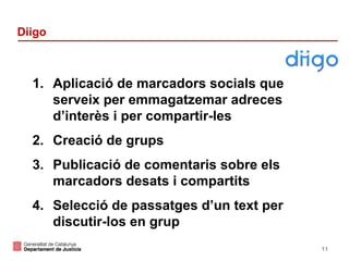 Diigo

1. Aplicació de marcadors socials que
serveix per emmagatzemar adreces
d’interès i per compartir-les
2. Creació de grups
3. Publicació de comentaris sobre els
marcadors desats i compartits
4. Selecció de passatges d’un text per
discutir-los en grup
11

 