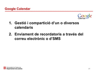 Google Calendar

1. Gestió i compartició d’un o diversos
calendaris
2. Enviament de recordatoris a través del
correu electrònic o d’SMS

21

 