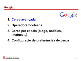 Google

1. Cerca avançada
2. Operadors booleans
3. Cerca per espais (blogs, notícies,
imatges...)
4. Configuració de preferències de cerca

5

 
