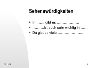 Sehenswürdigkeiten  In ……. gibt es ………………. ……… .ist auch sehr wichtig in …… Da gibt es viele …………………..  