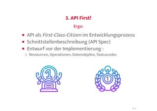 3. API First!3. API First!
Ergo:Ergo:
API als First-Class-Citizen im Entwicklungsprozess
Schnittstellenbeschreibung (API Spec)
Entwurf vor der Implementierung :
□ Ressourcen, Operationen, Datenobjekte, Statuscodes
6 . 2
 