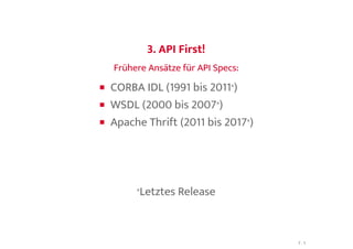 3. API First!3. API First!
Frühere Ansätze für API Specs:Frühere Ansätze für API Specs:
CORBA IDL (1991 bis 2011*)
WSDL (2000 bis 2007*)
Apache Thrift (2011 bis 2017*)
*Letztes Release
7 . 1
 