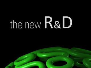 the new   R&D
 