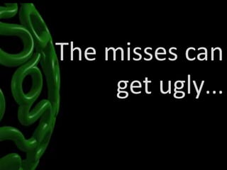 The misses can
     get ugly...
 