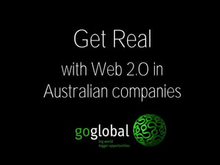 Get Real
  with Web 2.0 in
Australian companies
 