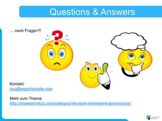 Questions & Answers
….noch Fragen?!




Kontakt:
szu@expertsinside.com

Mehr zum Thema:
http://sharepointszu.com/category/die-serie-sharepoint-governance/
 