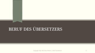 BERUF DES ÜBERSETZERS
Copyright: Dipl.-Hdl. Ilona Riesen | IloRi Translations 3
 