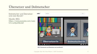 Übersetzer und Dolmetscher
Dolmetscher und Übersetzer
sind zwei Berufe?
(Quelle: BDÜ,
https://www.youtube.com/watc
h?v=ez9yeH6z3zI)
Copyright: Dipl.-Hdl. Ilona Riesen | IloRi Translations 4
 