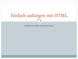 ANDREAS LOHR, OLONDA S.R.O. Einfach anfangen mit HTML 