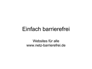Einfach barrierefrei
Websites für alle
www.netz-barrierefrei.de
 