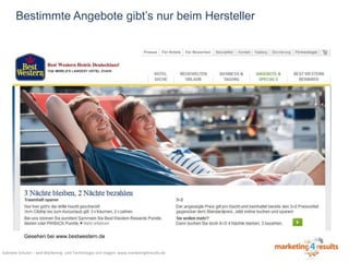 Bestimmte Angebote gibt’s nur beim Hersteller

Gesehen bei www.bestwestern.de
Gabriele Schulze – weil Marketing- und Technologie sich mögen: www.marketing4results.de

 