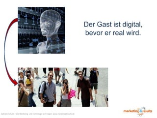 Der Gast ist digital,
bevor er real wird.

Gabriele Schulze – weil Marketing- und Technologie sich mögen: www.marketing4results.de

 