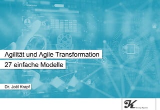 27 einfache Modelle
Agilität und Agile Transformation
Dr. Joël Krapf
 