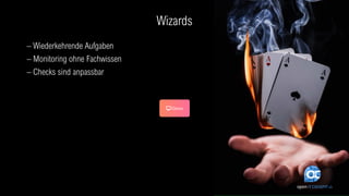 Wizards
− Wiederkehrende Aufgaben
− Monitoring ohne Fachwissen
− Checks sind anpassbar
 