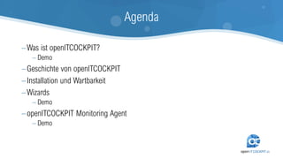 Agenda
−Was ist openITCOCKPIT?
− Demo
−Geschichte von openITCOCKPIT
−Installation und Wartbarkeit
−Wizards
− Demo
−openITC...
