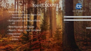 openITCOCKPIT?
−Monitoring Suite
− Basierend auf Naemon (Nagios Fork)
− Statusengine (MySQL)
−Konfiguration über Weboberfl...