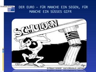 DER EURO – FÜR MANCHE EIN SEGEN, FÜR
      MANCHE EIN SÜSSES GIFR
 